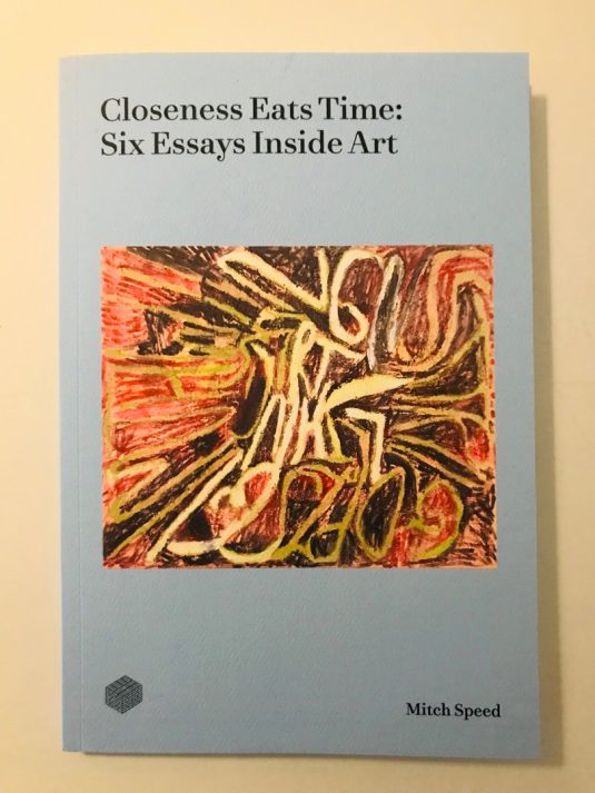 Closeness Eats Time: Six Essays Inside Art